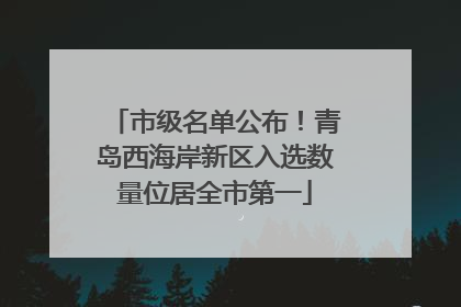 市级名单公布！青岛西海岸新区入选数量位居全市第一